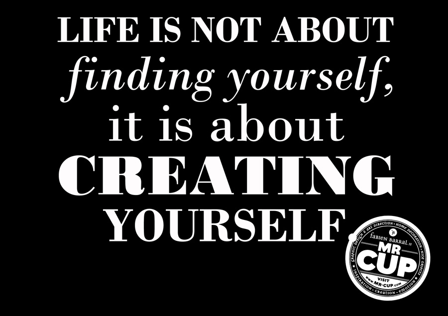 Life is not about finding yourself www.mr-cup.com